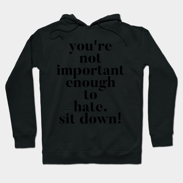 You're not important enough to hate. Sit Down! Funny Vanderpump Rules quote Hoodie by mivpiv